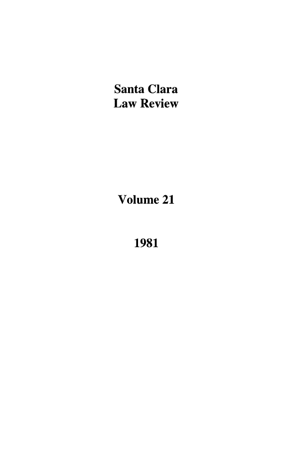 handle is hein.journals/saclr21 and id is 1 raw text is: Santa Clara
Law Review
Volume 21
1981


