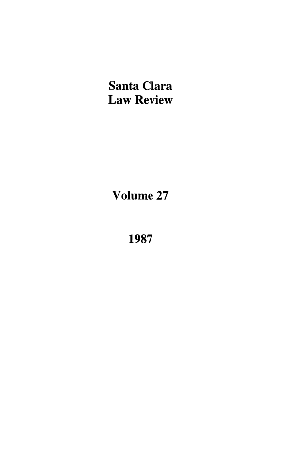 handle is hein.journals/saclr27 and id is 1 raw text is: Santa Clara
Law Review
Volume 27
1987


