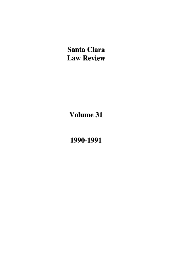 handle is hein.journals/saclr31 and id is 1 raw text is: Santa Clara
Law Review
Volume 31
1990-1991


