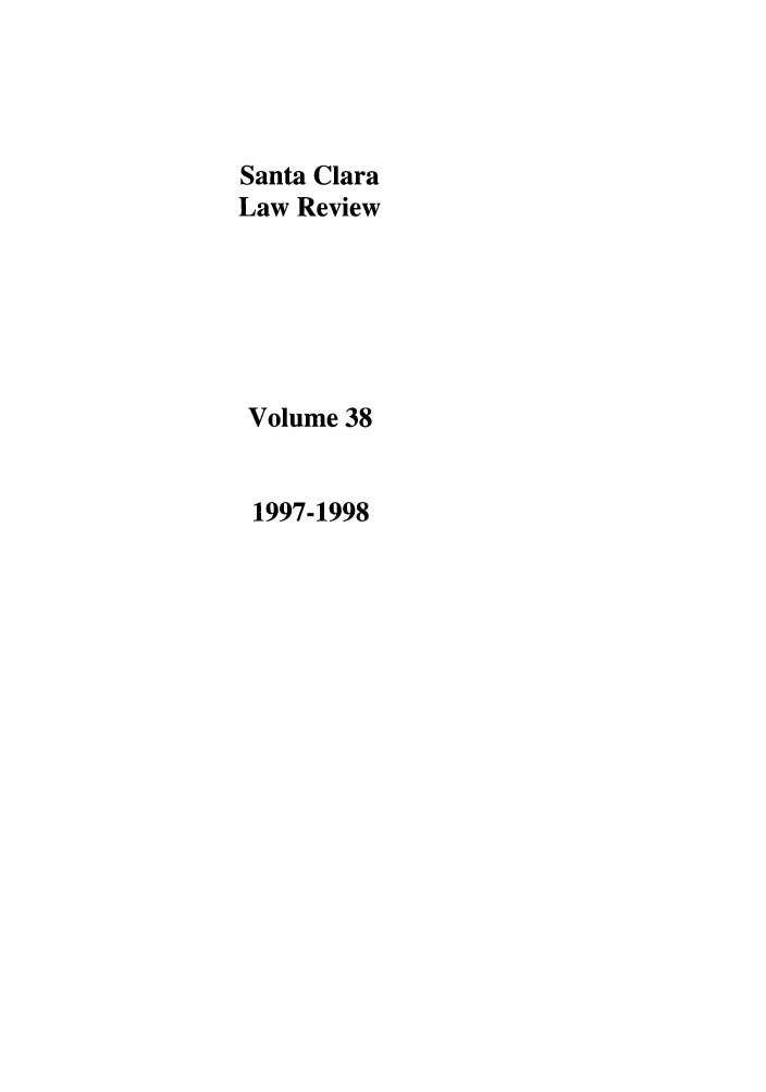 handle is hein.journals/saclr38 and id is 1 raw text is: Santa Clara
Law Review
Volume 38
1997-1998


