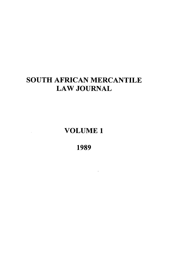 handle is hein.journals/safrmerlj1 and id is 1 raw text is: SOUTH AFRICAN MERCANTILE
LAW JOURNAL
VOLUME 1
1989


