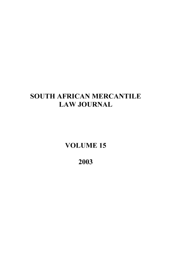 handle is hein.journals/safrmerlj15 and id is 1 raw text is: SOUTH AFRICAN MERCANTILE
LAW JOURNAL
VOLUME 15
2003


