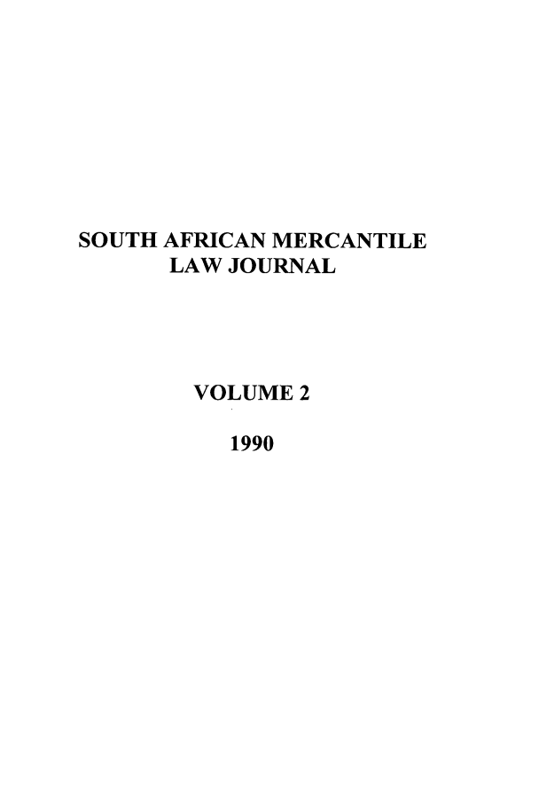 handle is hein.journals/safrmerlj2 and id is 1 raw text is: SOUTH AFRICAN MERCANTILE
LAW JOURNAL
VOLUME 2
1990


