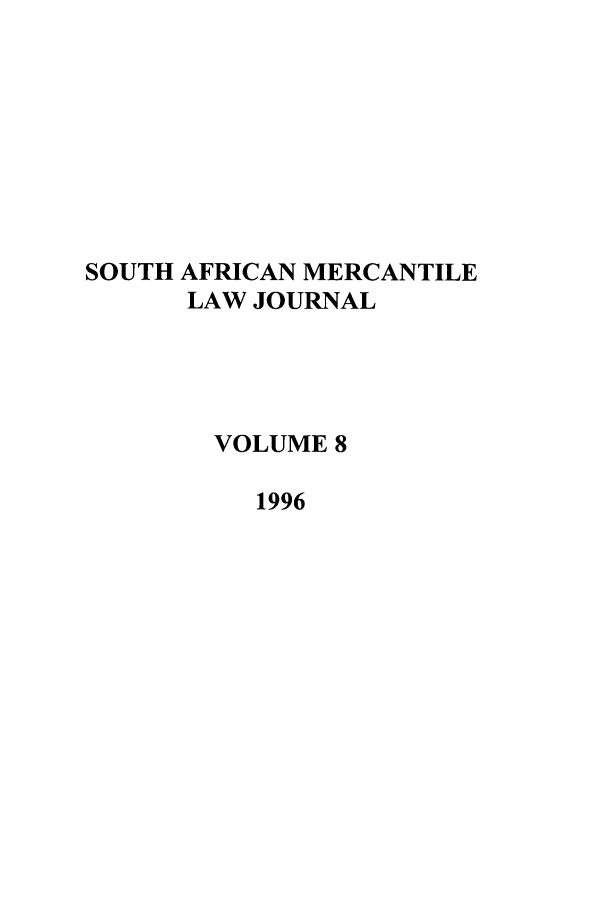 handle is hein.journals/safrmerlj8 and id is 1 raw text is: SOUTH AFRICAN MERCANTILE
LAW JOURNAL
VOLUME 8
1996


