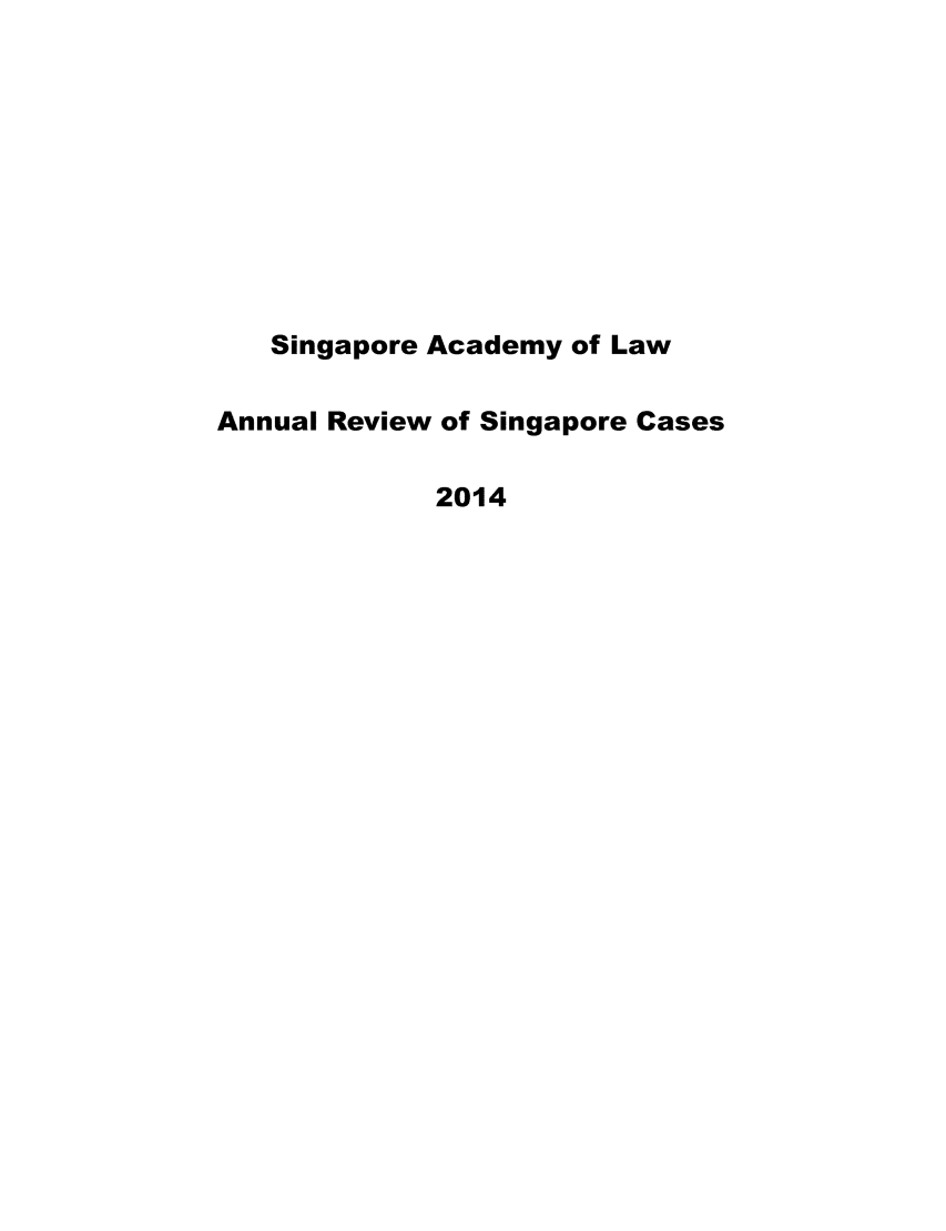 handle is hein.journals/salar2014 and id is 1 raw text is: 










   Singapore Academy of Law

Annual Review of Singapore Cases

             2014


