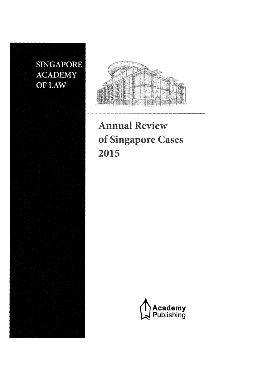 handle is hein.journals/salar2015 and id is 1 raw text is: 






- INGAPORE


1


Annual Review
of Singapore Cases
2015

















        --Academy
           Publishing


