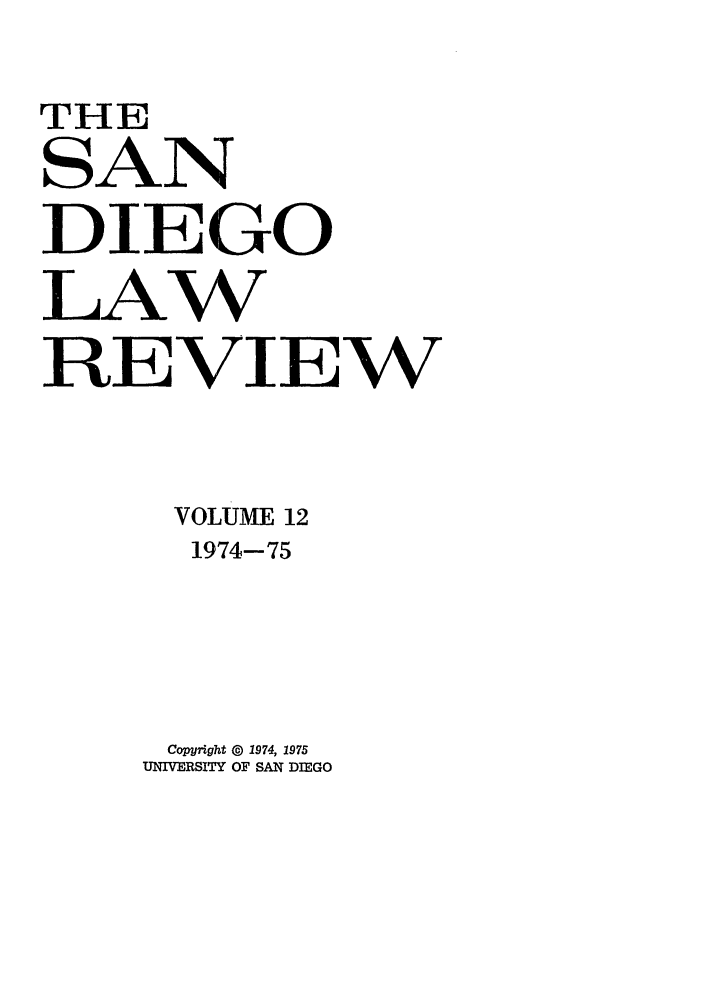 handle is hein.journals/sanlr12 and id is 1 raw text is: THE
SAN
DIEGO
LAW
REVIEW
VOLUME 12
1974-75
Copyright @ 1974, 1975
UNIVERSITY OF SAN DIEGO



