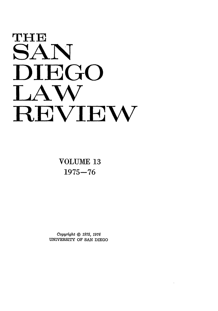 handle is hein.journals/sanlr13 and id is 1 raw text is: THE
SAN
DIEGO
LAW
REVIEW
VOLUME 13
1975-76
Copyright (  107S, 1976
UNIVERSITY OF SAN DIEGO


