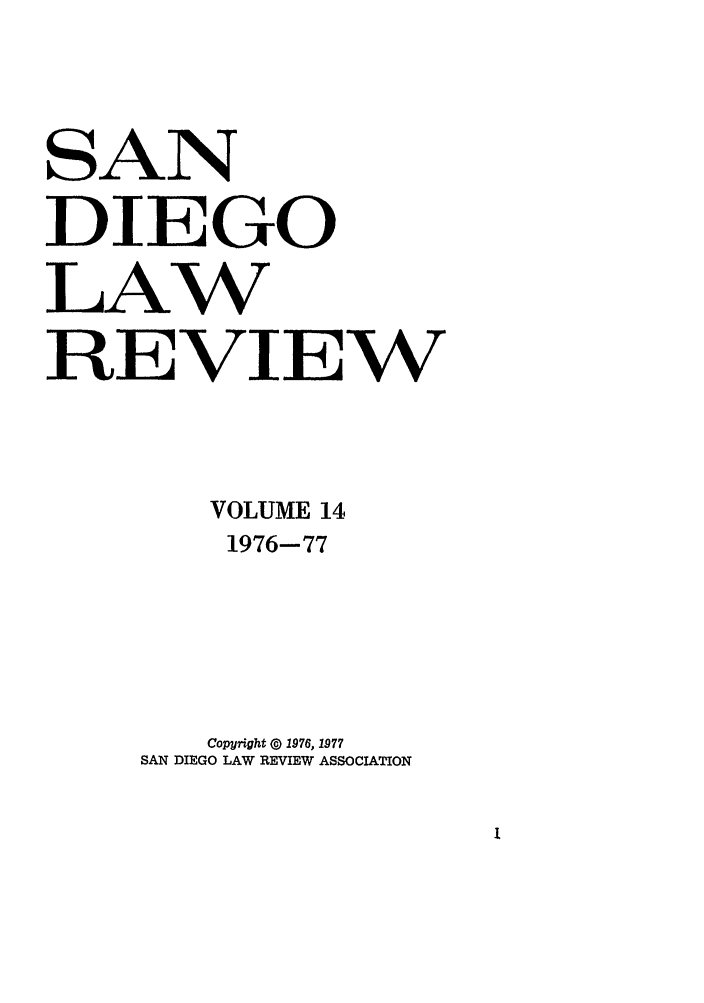 handle is hein.journals/sanlr14 and id is 1 raw text is: SAN
DIEGO
LAW
RE VIE W
VOLUME 14
1976-77
Copyright @ 1976, 1977
SAN DIEGO LAW REVIEW ASSOCIATION


