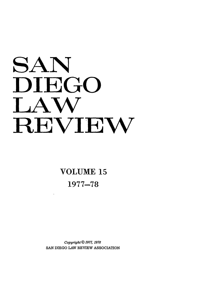handle is hein.journals/sanlr15 and id is 1 raw text is: SAN
DIEGO
LAW
RE VIE W
VOLUME 15
1977-78
Copyright © 1977, 1978
SAN DIEGO LAW REVIEW ASSOCIATION


