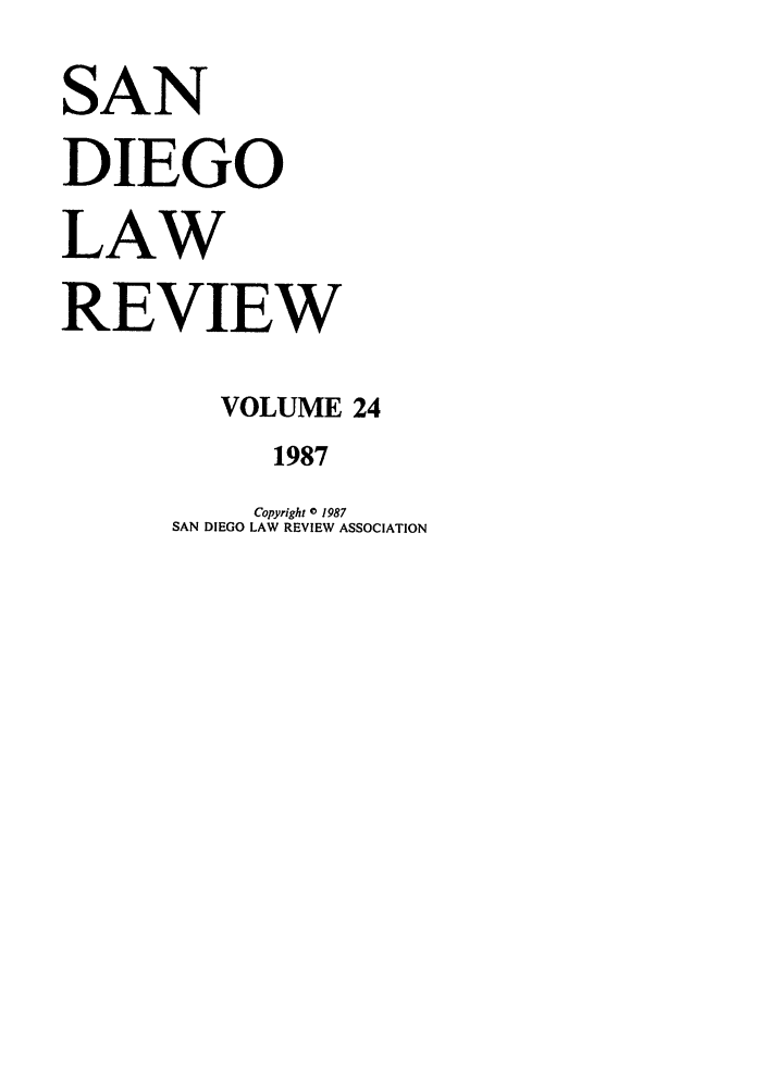 handle is hein.journals/sanlr24 and id is 1 raw text is: SAN
DIEGO
LAW
REVIEW
VOLUME 24
1987
Copyright 0 1987
SAN DIEGO LAW REVIEW ASSOCIATION


