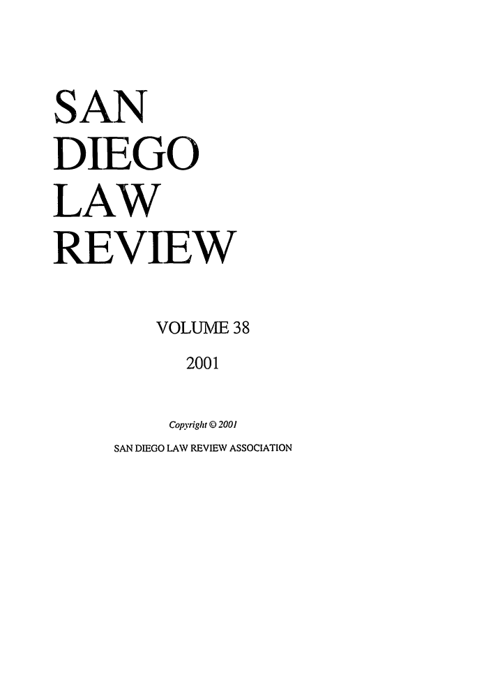 handle is hein.journals/sanlr38 and id is 1 raw text is: SAN
DIEGO
LAW
REVIEW
VOLUME 38
2001
Copyright © 2001
SAN DIEGO LAW REVIEW ASSOCIATION


