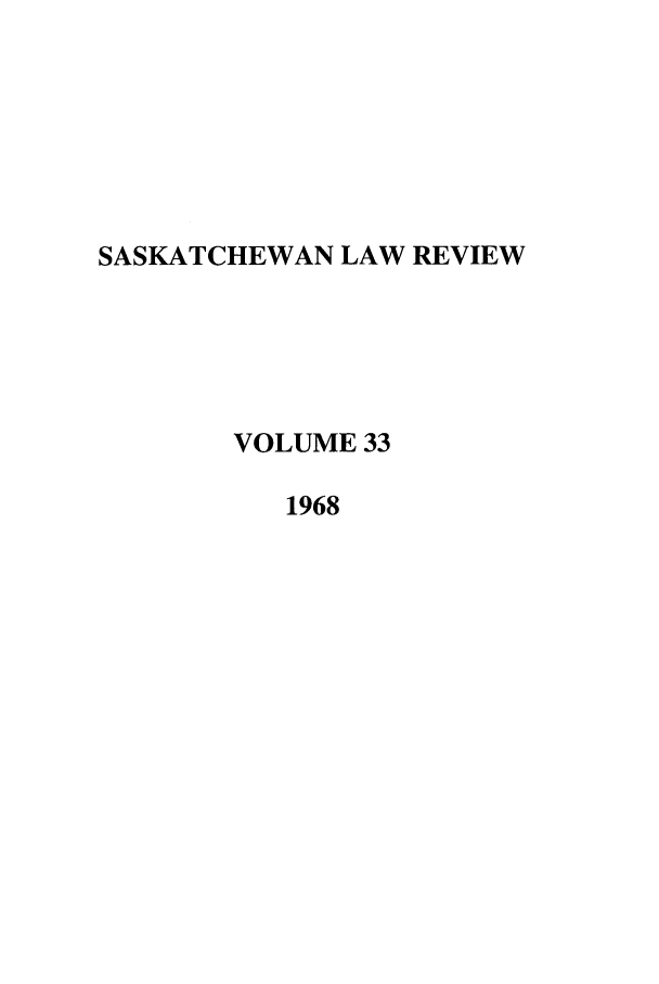 handle is hein.journals/sasklr33 and id is 1 raw text is: SASKATCHEWAN LAW REVIEW
VOLUME 33
1968


