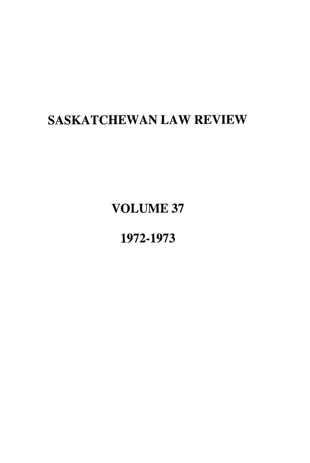 handle is hein.journals/sasklr37 and id is 1 raw text is: SASKATCHEWAN LAW REVIEW
VOLUME 37
1972-1973


