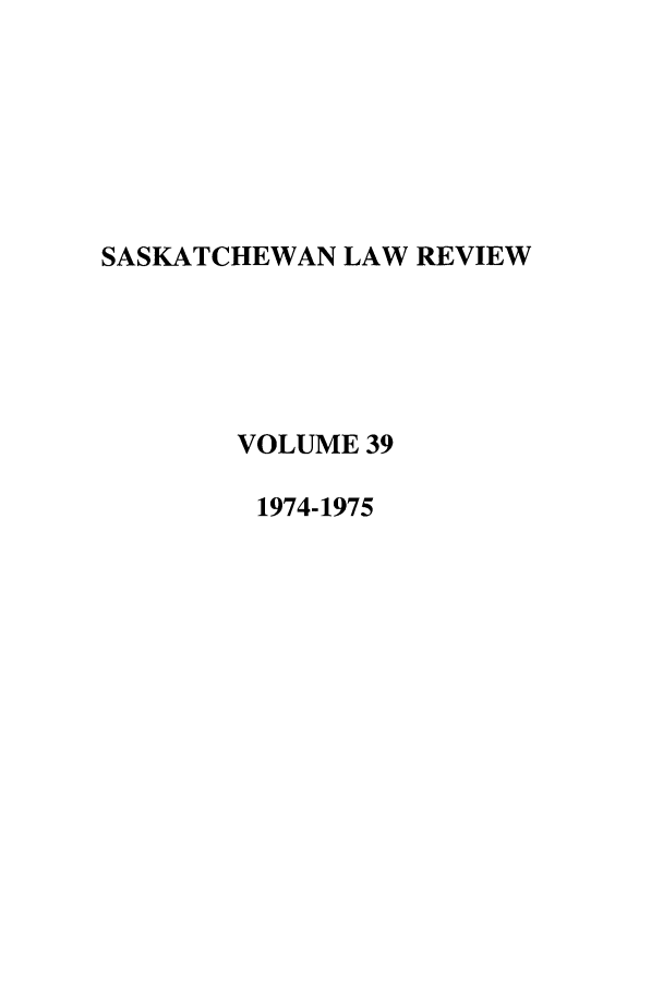 handle is hein.journals/sasklr39 and id is 1 raw text is: SASKATCHEWAN LAW REVIEW
VOLUME 39
1974-1975


