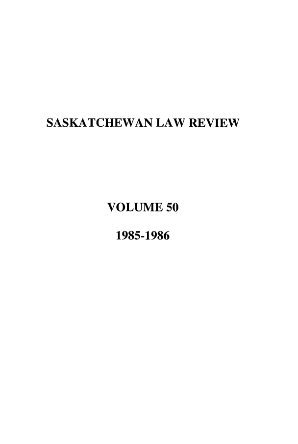 handle is hein.journals/sasklr50 and id is 1 raw text is: SASKATCHEWAN LAW REVIEW
VOLUME 50
1985-1986


