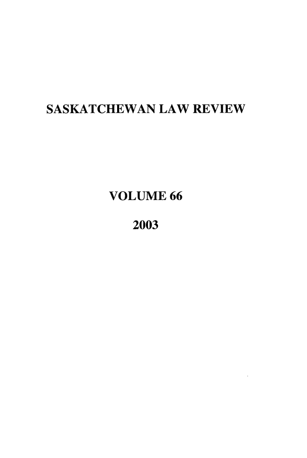 handle is hein.journals/sasklr66 and id is 1 raw text is: SASKATCHEWAN LAW REVIEW
VOLUME 66
2003


