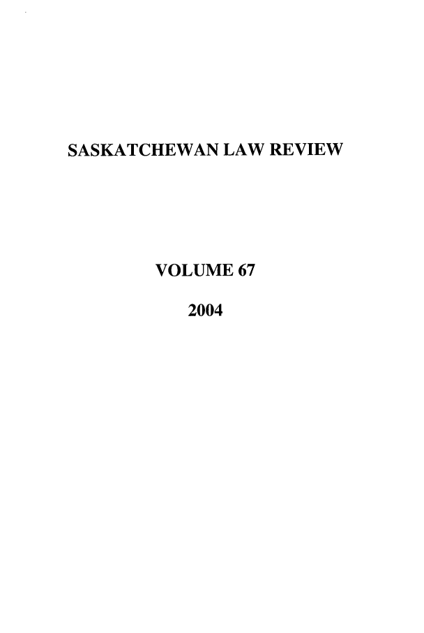 handle is hein.journals/sasklr67 and id is 1 raw text is: SASKATCHEWAN LAW REVIEW
VOLUME 67
2004



