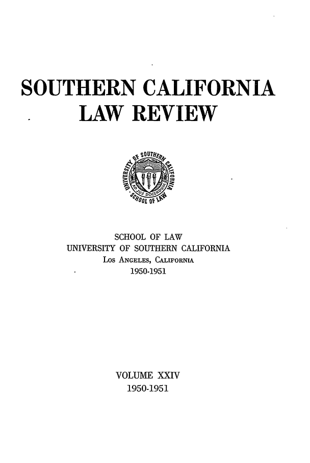 handle is hein.journals/scal24 and id is 1 raw text is: SOUTHERN CALIFORNIA
LAW REVIEW

SCHOOL OF LAW
UNIVERSITY OF SOUTHERN CALIFORNIA
Los ANGELES, CALIFORNIA
1950-1951
VOLUME XXIV
1950-1951


