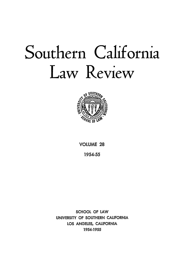 handle is hein.journals/scal28 and id is 1 raw text is: Southern California
Law Review

VOLUME 28
1954-55
SCHOOL OF LAW
UNIVERSITY OF SOUTHERN CALIFORNIA
LOS ANGELES, CALIFORNIA
1954-1955


