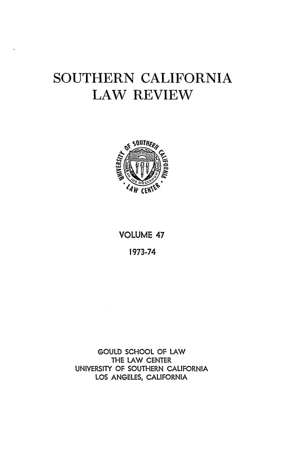 handle is hein.journals/scal47 and id is 1 raw text is: SOUTHERN CALIFORNIA
LAW REVIEW
I~c
VOLUME 47
1973-74
GOULD SCHOOL OF LAW
THE LAW CENTER
UNIVERSITY OF SOUTHERN CALIFORNIA
LOS ANGELES, CALIFORNIA


