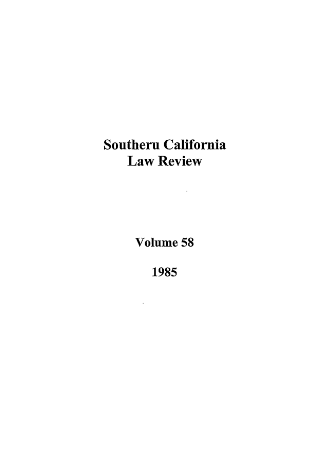 handle is hein.journals/scal58 and id is 1 raw text is: Southern California
Law Review
Volume 58
1985


