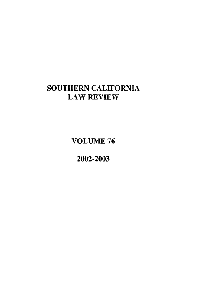 handle is hein.journals/scal76 and id is 1 raw text is: SOUTHERN CALIFORNIA
LAW REVIEW
VOLUME 76
2002-2003


