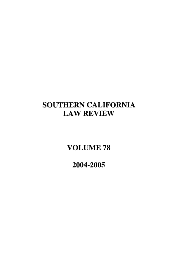 handle is hein.journals/scal78 and id is 1 raw text is: SOUTHERN CALIFORNIA
LAW REVIEW
VOLUME 78
2004-2005


