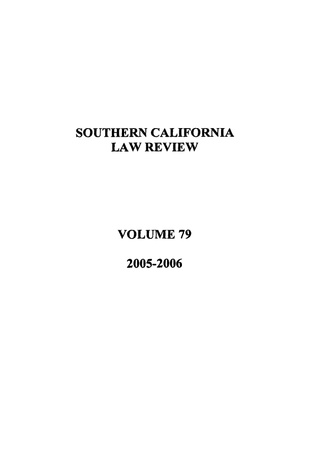 handle is hein.journals/scal79 and id is 1 raw text is: SOUTHERN CALIFORNIA
LAW REVIEW
VOLUME 79
2005-2006


