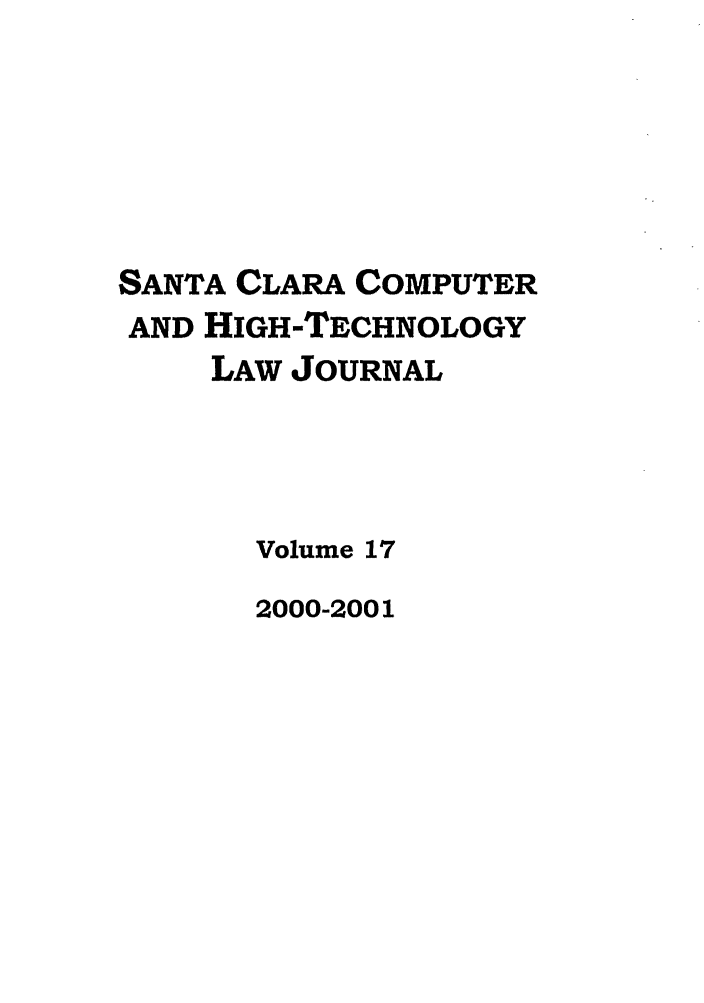 handle is hein.journals/sccj17 and id is 1 raw text is: SANTA CLARA COMPUTER
AND HIGH-TECHNOLOGY
LAW JOURNAL
Volume 17

2000-2001


