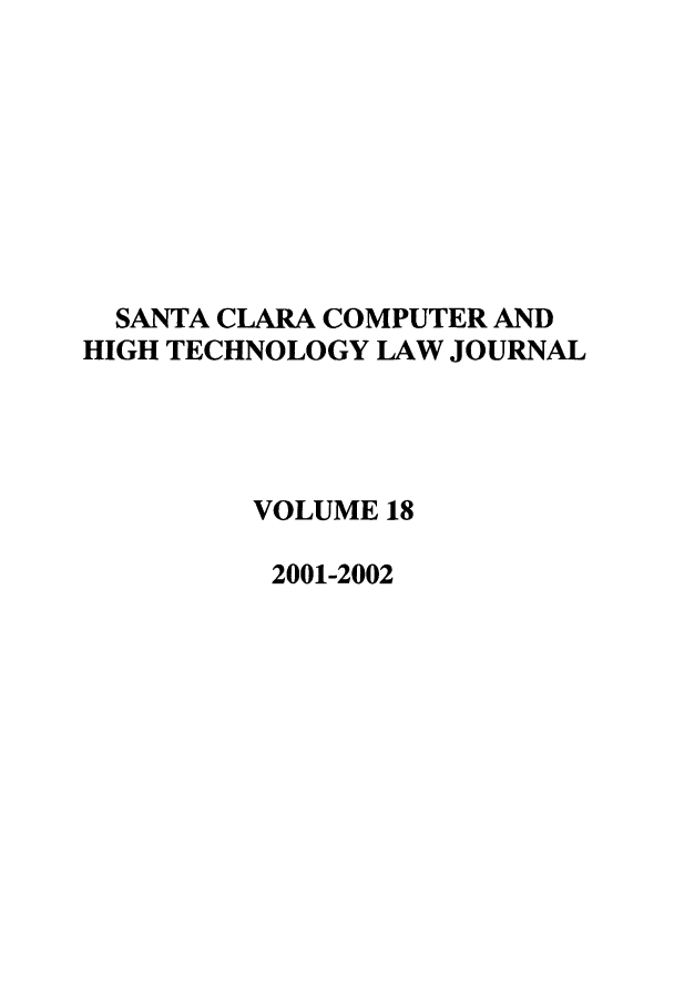 handle is hein.journals/sccj18 and id is 1 raw text is: SANTA CLARA COMPUTER AND
HIGH TECHNOLOGY LAW JOURNAL
VOLUME 18
2001-2002


