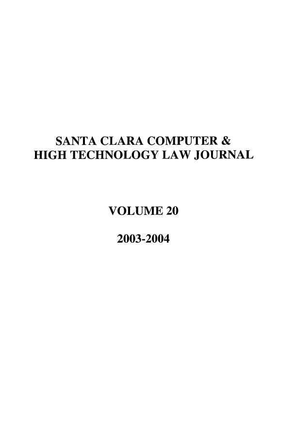 handle is hein.journals/sccj20 and id is 1 raw text is: SANTA CLARA COMPUTER &
HIGH TECHNOLOGY LAW JOURNAL
VOLUME 20
2003-2004


