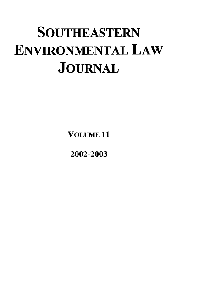 handle is hein.journals/scen11 and id is 1 raw text is: SOUTHEASTERN
ENVIRONMENTAL LAW
JOURNAL
VOLUME 11

2002-2003



