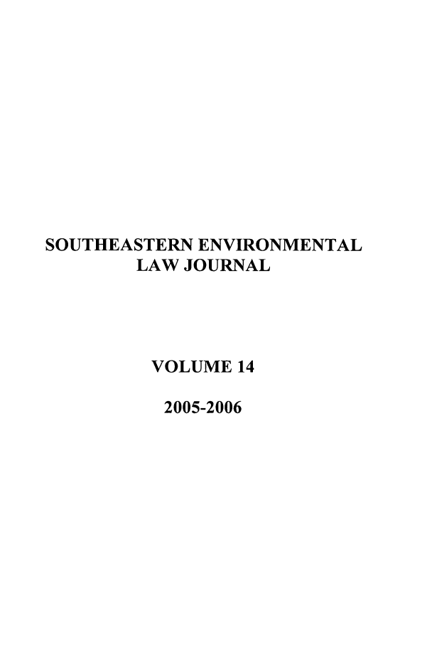 handle is hein.journals/scen14 and id is 1 raw text is: SOUTHEASTERN ENVIRONMENTAL
LAW JOURNAL
VOLUME 14
2005-2006


