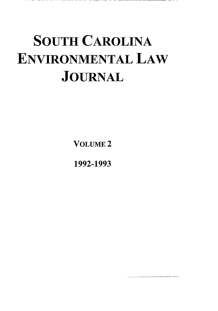 handle is hein.journals/scen2 and id is 1 raw text is: SOUTH CAROLINA
ENVIRONMENTAL LAW
JOURNAL
VOLUME 2

1992-1993


