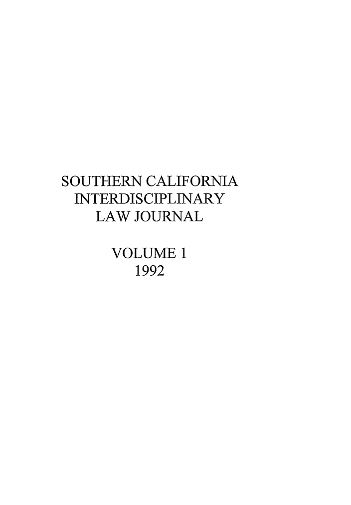handle is hein.journals/scid1 and id is 1 raw text is: SOUTHERN CALIFORNIA
INTERDISCIPLINARY
LAW JOURNAL
VOLUME 1
1992


