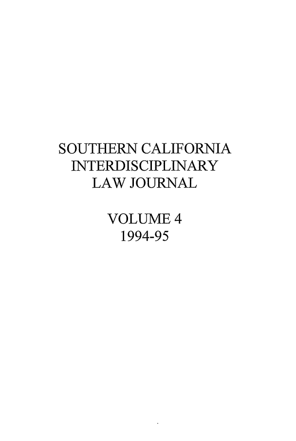 handle is hein.journals/scid4 and id is 1 raw text is: SOUTHERN CALIFORNIA
INTERDISCIPLINARY
LAW JOURNAL
VOLUME 4
1994-95


