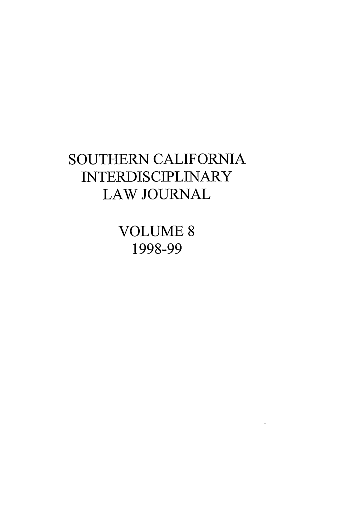handle is hein.journals/scid8 and id is 1 raw text is: SOUTHERN CALIFORNIA
INTERDISCIPLINARY
LAW JOURNAL
VOLUME 8
1998-99


