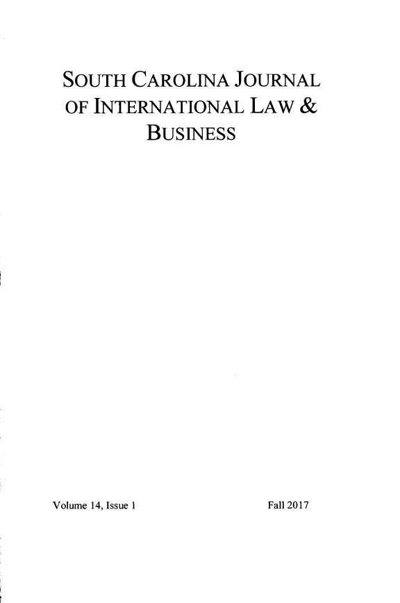 handle is hein.journals/scjilb14 and id is 1 raw text is: 

SOUTH  CAROLINA  JOURNAL
OF INTERNATIONAL   LAW  &
        BUSINESS


Volume 14, Issue 1


Fall 2017


