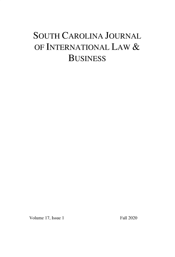 handle is hein.journals/scjilb17 and id is 1 raw text is: SOUTH CAROLINA JOURNAL
OF INTERNATIONAL LAW &
BUSINESS

Volume 17, Issue 1

Fall 2020


