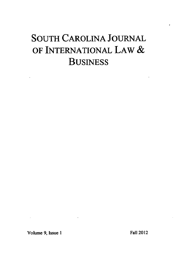 handle is hein.journals/scjilb9 and id is 1 raw text is: SOUTH CAROLINA JOURNAL
OF INTERNATIONAL LAW &
BUSINESS

Volume 9, Issue I

Fall 2012


