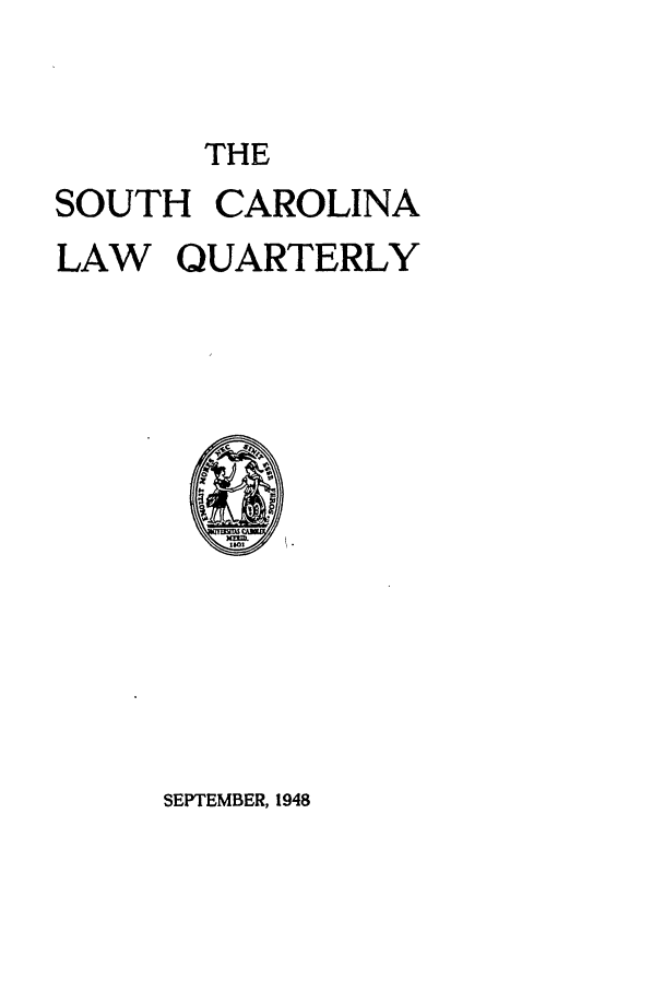handle is hein.journals/sclr1 and id is 1 raw text is: THE
SOUTH CAROLINA
LAW QUARTERLY

SEPTEMBER, 1948


