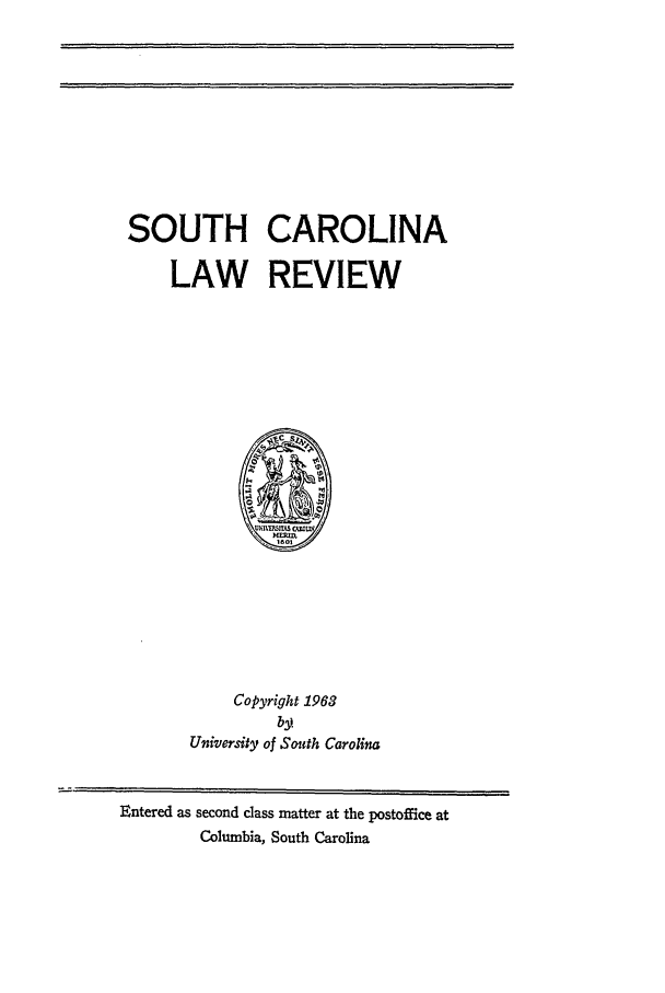 handle is hein.journals/sclr15 and id is 1 raw text is: SOUTH CAROLINA
LAW REVIEW
Copyright 1963
bUy
University of South Carolina

Entered as second class matter at the postoffice at
Columbia, South Carolina


