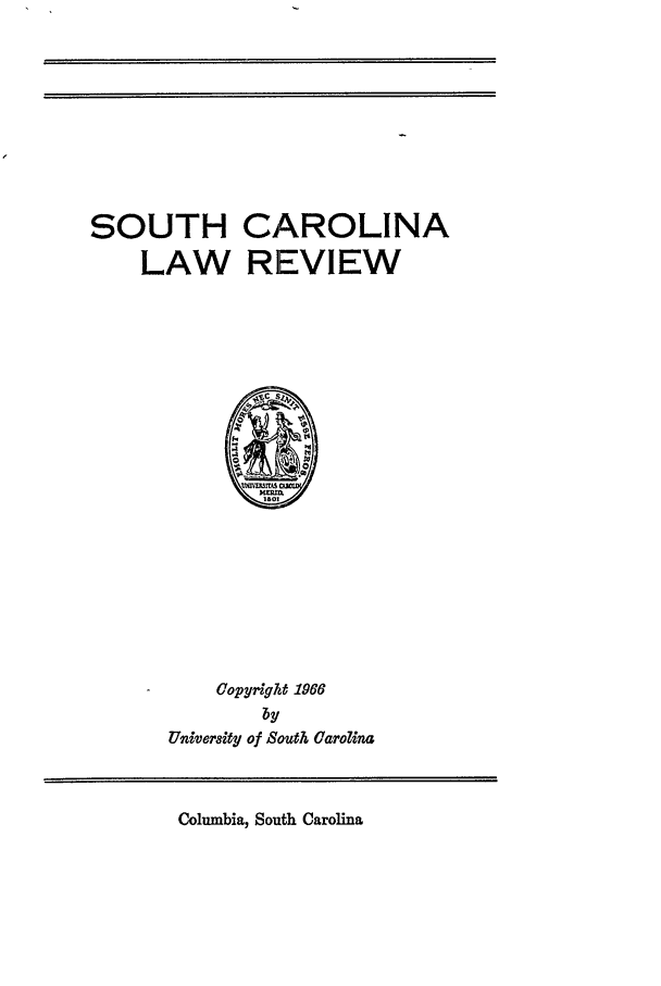 handle is hein.journals/sclr18 and id is 1 raw text is: SOUTH CAROLINA
LAW REVIEW
Copyright 1966
by
University of South Carolna

Columbia, South Carolina


