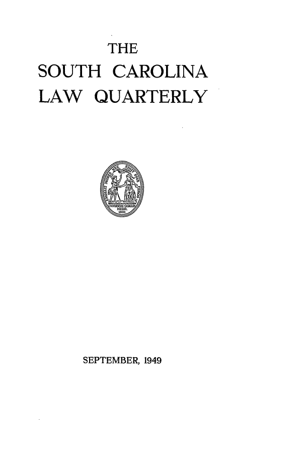handle is hein.journals/sclr2 and id is 1 raw text is: THE
SOUTH CAROLINA
LAW QUARTERLY

SEPTEMBER, 1949



