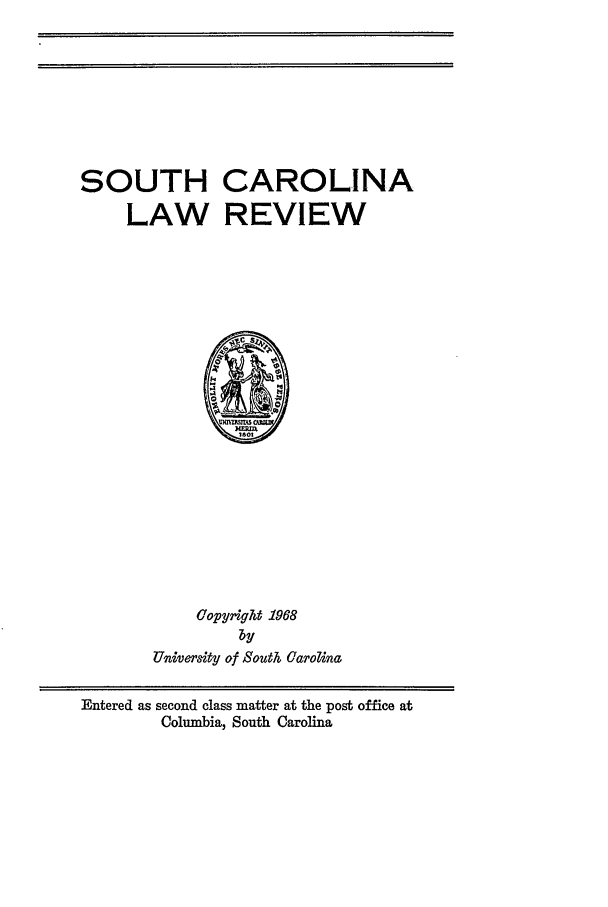 handle is hein.journals/sclr20 and id is 1 raw text is: SOUTH CAROLINA
LAW REVIEW
Copyr2ight 1968
by
unive ity of south Carolina
Entered as second class matter at the post office at
Columbia, South Carolina


