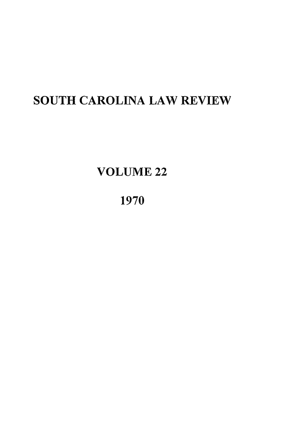 handle is hein.journals/sclr22 and id is 1 raw text is: SOUTH CAROLINA LAW REVIEW
VOLUME 22
1970


