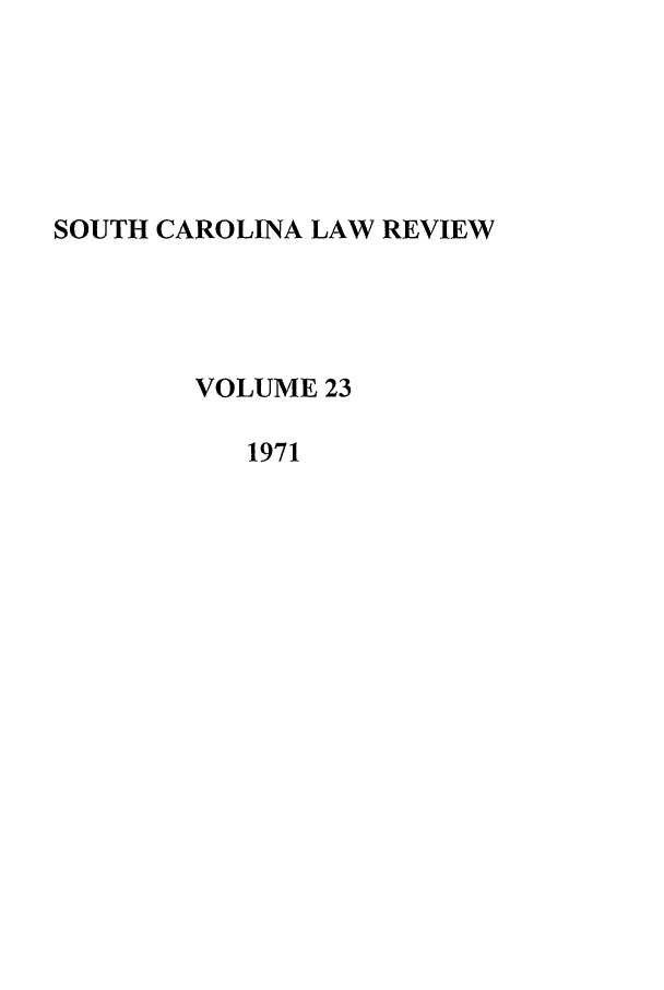 handle is hein.journals/sclr23 and id is 1 raw text is: SOUTH CAROLINA LAW REVIEW
VOLUME 23
1971



