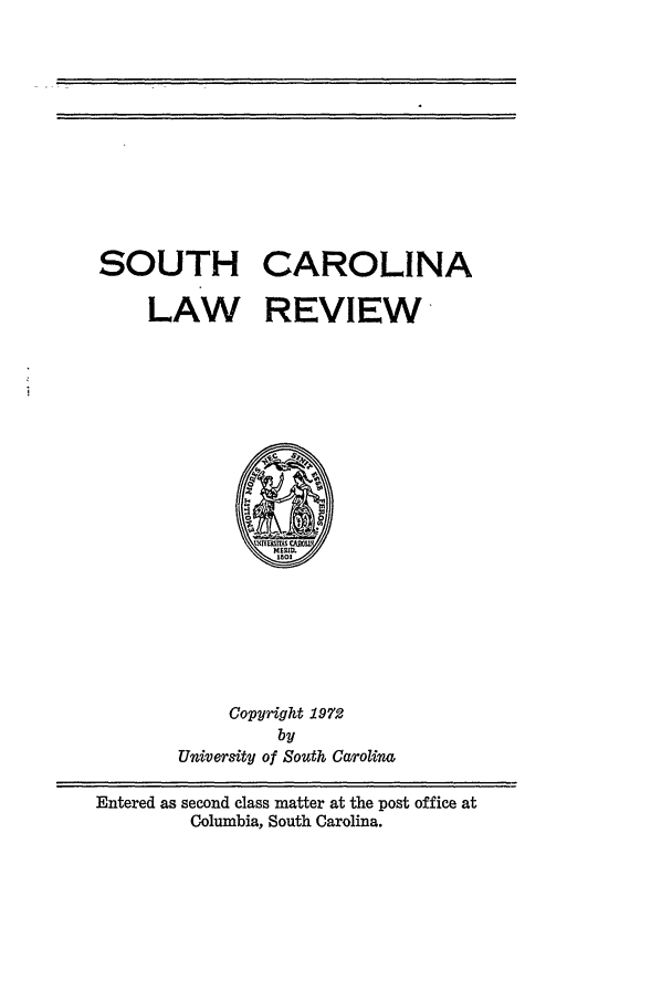 handle is hein.journals/sclr24 and id is 1 raw text is: SOUTH CAROLINA
LAW REVIEW

Copyright 1972
by
University of South Carolina
Entered as second class matter at the post office at
Columbia, South Carolina.


