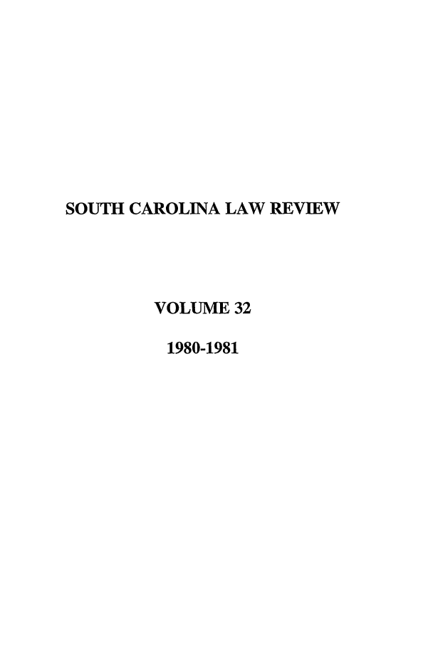handle is hein.journals/sclr32 and id is 1 raw text is: SOUTH CAROLINA LAW REVIEW
VOLUME 32
1980-1981


